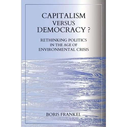 Capitalism Versus Democracy? Rethinking Politics in the Age of Environmental Crisis