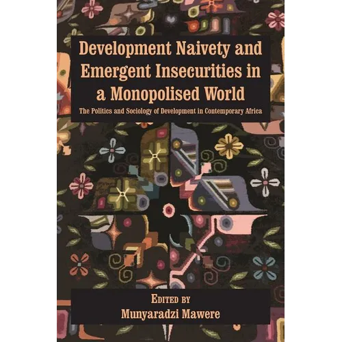 Development Naivety and Emergent Insecurities in a Monopolised World: The Politics and Sociology of Development in Contemporary Africa