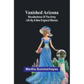 Vanished Arizona: Recollections of the Army Life by a New England Woman