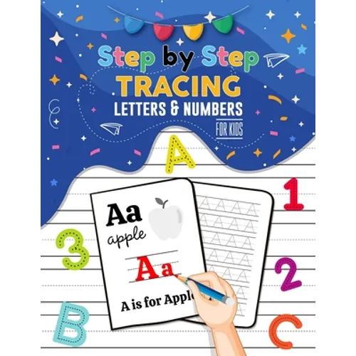 Step By Step Tracing Letters and Numbers for Kids - ABC Tracing Books for Toddlers, Practise Workbook for Baby, Homeschool Supplies: Tracing Alphabet,