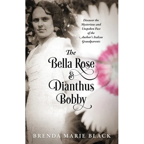 The Bella Rose & Dianthus Bobby: Discover the Mysterious and Unspoken Past of the Author's Italian Grandparents