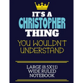 It's A Christopher Thing You Wouldn't Understand Large (8.5x11) Wide Ruled Notebook: A cute book to write in for any book lovers, doodle writers and b