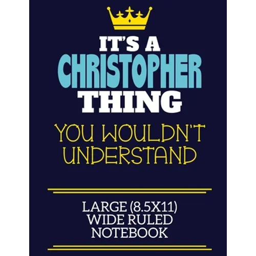 It's A Christopher Thing You Wouldn't Understand Large (8.5x11) Wide Ruled Notebook: A cute book to write in for any book lovers, doodle writers and b