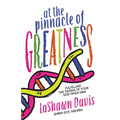 At the Pinnacle of Greatness: Fulfilling the Design of Your God-Given DNA