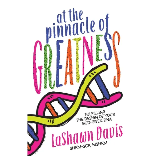 At the Pinnacle of Greatness: Fulfilling the Design of Your God-Given DNA