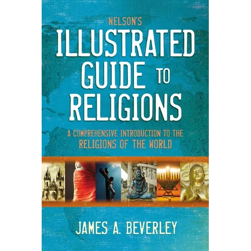 Nelson's Illustrated Guide to Religions: A Comprehensive Introduction to the Religions of the World