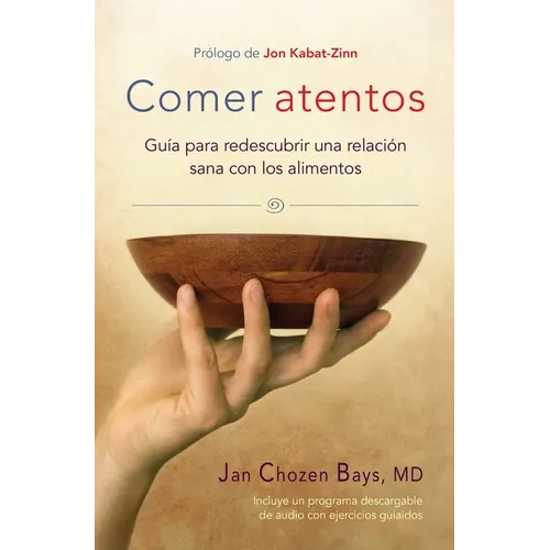 Comer Atentos (Mindful Eating): Guía Para Redescubrir Una Relación Sana Con Los Alimentos