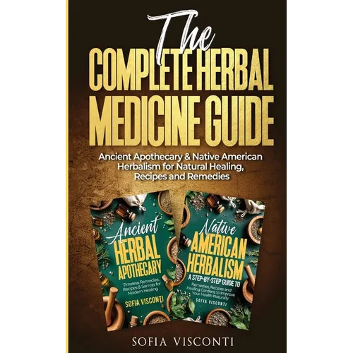 The Complete Herbal Medicine Guide: Ancient Apothecary & Native American Herbalism for Natural Healing, Recipes and Remedies: 2 books in 1