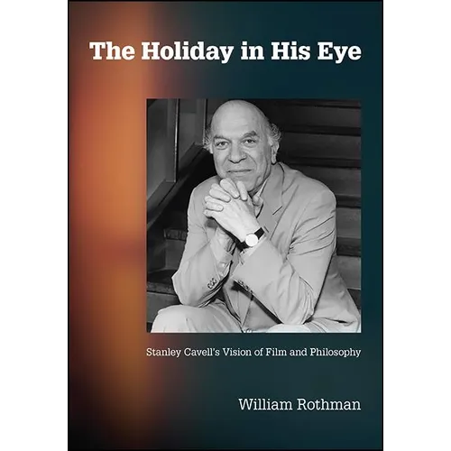 The Holiday in His Eye: Stanley Cavell's Vision of Film and Philosophy