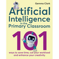 Artificial Intelligence in the Primary Classroom: 101 Ways to Save Time, Cut Your Workload and Enhance Your Creativity