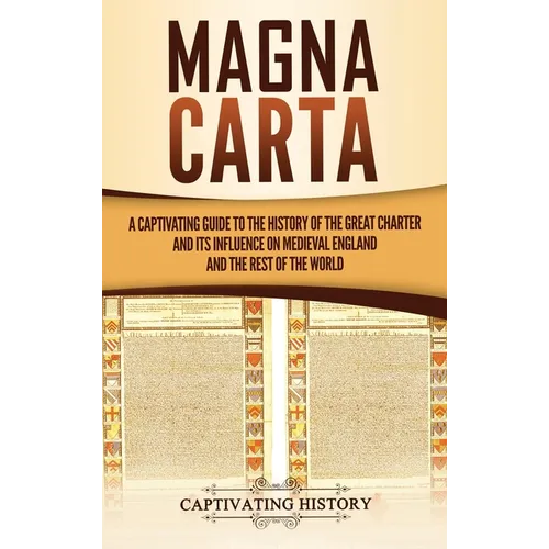Magna Carta: A Captivating Guide to the History of the Great Charter and its Influence on Medieval England and the Rest of the World