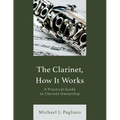 The Clarinet, How It Works: A Practical Guide to Clarinet Ownership