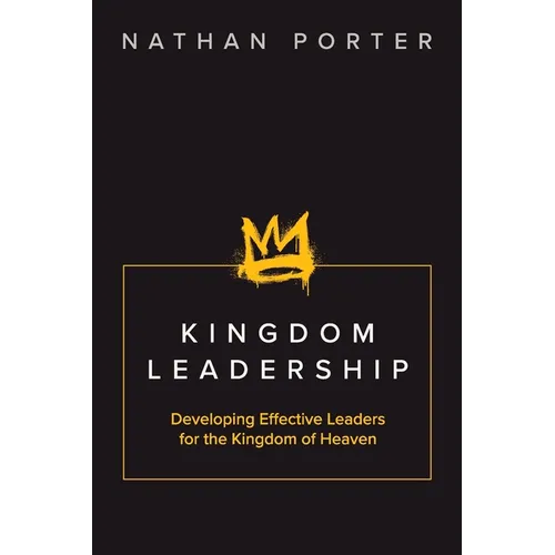 Kingdom Leadership: Developing Effective Leaders for the Kingdom of Heaven