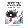 The Secret of the Enchanted Garden and Other Stories: Bilingual French-English Children's Stories