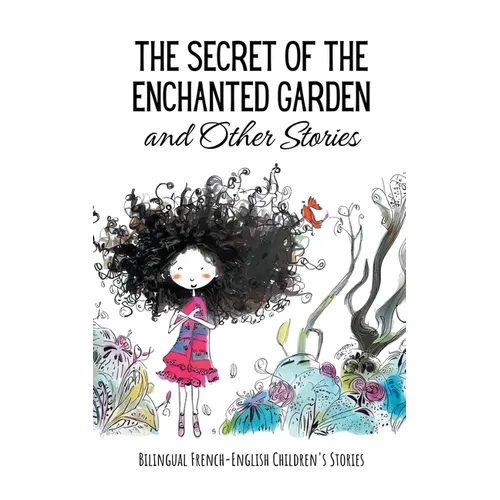 The Secret of the Enchanted Garden and Other Stories: Bilingual French-English Children's Stories