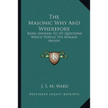 The Masonic Why And Wherefore: Being Answers To 101 Questions Which Perplex The Average Mason