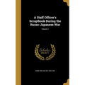 A Staff Officer's Scrap!book During the Russo-Japanese War; Volume 1