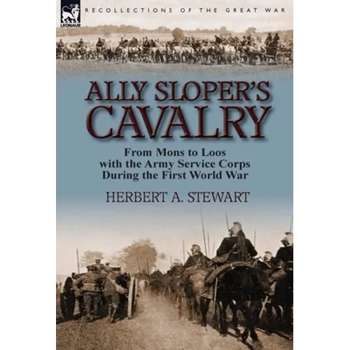 Ally Sloper's Cavalry: From Mons to Loos with the Army Service Corps During the First World War