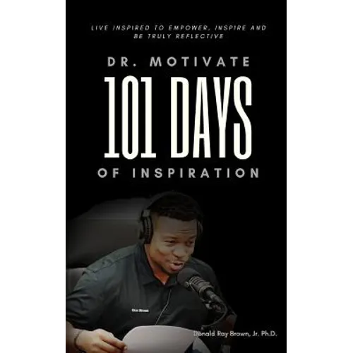 Dr. Motivate 101 Days of Inspiration: Live inspired to empower, inspire and be truly reflective