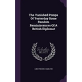 The Vanished Pomps Of Yesterday Some Random Reminiscences Of A British Diplomat