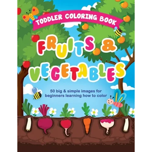 Toddler Coloring Book Fruits and Vegetables: 50 Big & Simple Images For Beginners Learning How To Color, Ages 2-4, 8.5 x 11 Inches (21.59 x 27.94 cm)