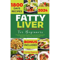 Fatty Liver Diet Cookbook for Beginners: Ultimate Guide To Nourish Your Liver And Rejuvenate Your Body With Delicious And Nutrient-packed Recipes 7-Da