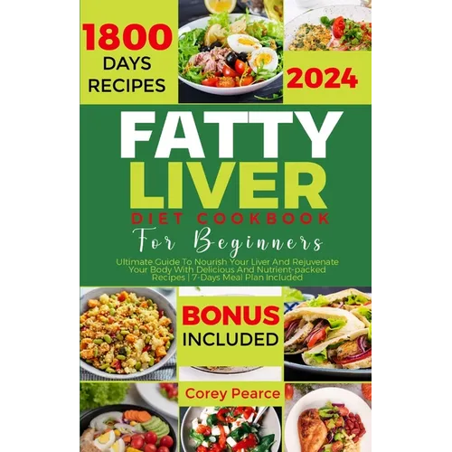 Fatty Liver Diet Cookbook for Beginners: Ultimate Guide To Nourish Your Liver And Rejuvenate Your Body With Delicious And Nutrient-packed Recipes 7-Da