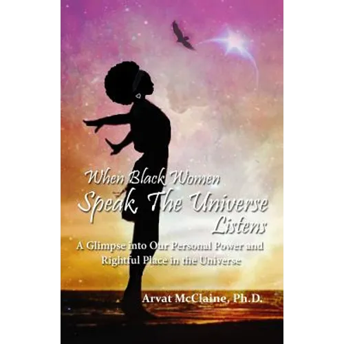 When Black Women Speak, The Universe Listens: a glimpse into our personal power and rightful place in the universe