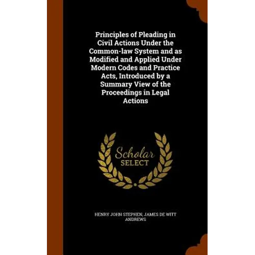 Principles of Pleading in Civil Actions Under the Common-law System and as Modified and Applied Under Modern Codes and Practice Acts, Introduced by a