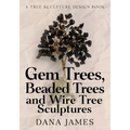 Gem Trees, Beaded Trees, and Wire Tree Sculptures: A Tree Sculpture Design Book