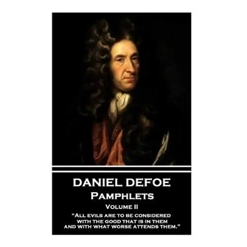 Daniel Defoe - Pamphlets - Volume II: "All evils are to be considered with the good that is in them, and with what worse attends them."