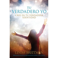 Tu Verdadero Yo: Cree En Tu Verdadera Identidad