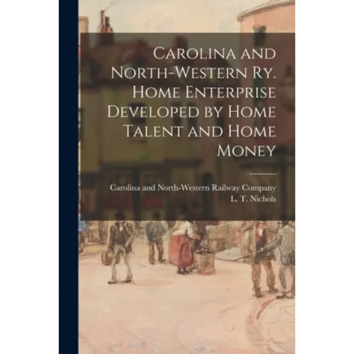 Carolina and North-Western Ry. Home Enterprise Developed by Home Talent and Home Money