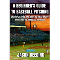 A Beginner's Guide To Baseball Pitching: Uncomplicated, Easy to Read Story Approach to Baseball Pitching
