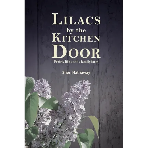 Lilacs by the Kitchen Door: Prairie life on the family farm