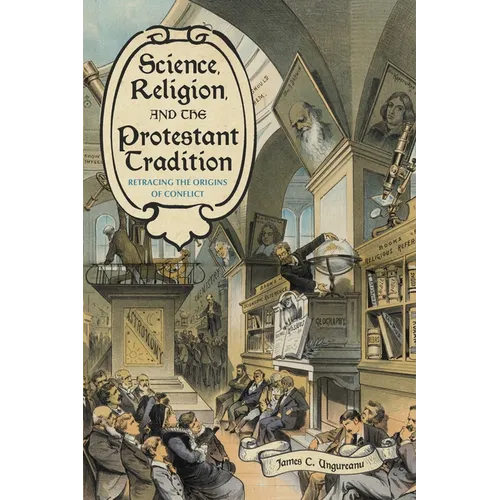 Science, Religion, and the Protestant Tradition: Retracing the Origins of Conflict