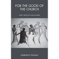 For the Good of the Church: Unity, Theology and Women