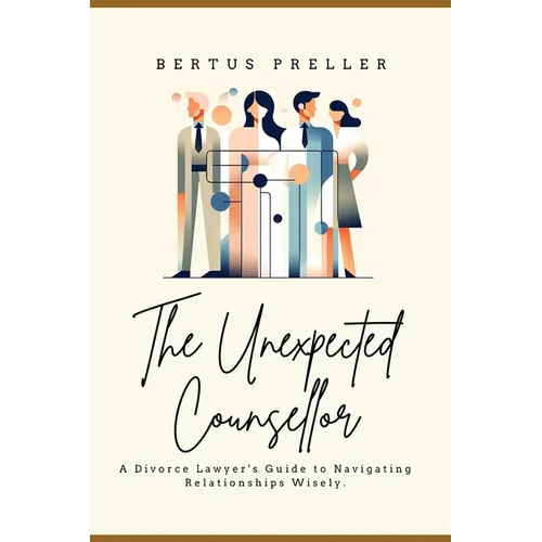 The Unexpected Counsellor.: A Divorce Lawyer's Strategies to Navigate Love and Avoid Heartbreak.