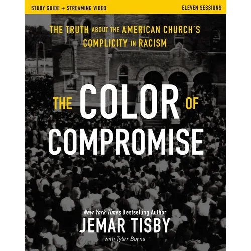 The Color of Compromise Study Guide Plus Streaming Video: The Truth about the American Church's Complicity in Racism
