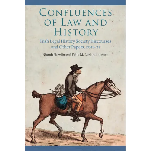 Confluences of Law and History: Irish Legal History Society Discourses and Other Papers, 2011-21
