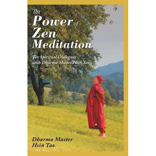 The Power of Zen Meditation: Ten Spiritual Dialogues with Dharma Master Hsin Tao