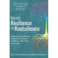 Beyond Resilience to Rootsilience: A Revolutionary Women's Leadership Framework for Balance, Well-being and Success