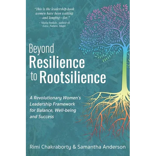 Beyond Resilience to Rootsilience: A Revolutionary Women's Leadership Framework for Balance, Well-being and Success
