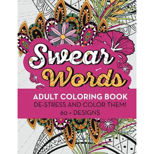 Swear Words Adult Coloring Book: De-Stress and Color Them! 60 + Designs