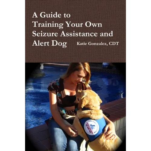 A Guide to Training Your Own Seizure Assistance and Alert Dog