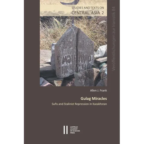 Gulag Miracles: Sufis and Stalinist Repression in Kazakhistan