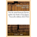 Vie de saint François Xavier, apôtre des Indes et du Japon. Nouvelle édition