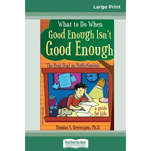 What to Do When Good Enough Isn't Good Enough: The Real Deal on Perfectionism: A Guide for Kids (16pt Large Print Edition)