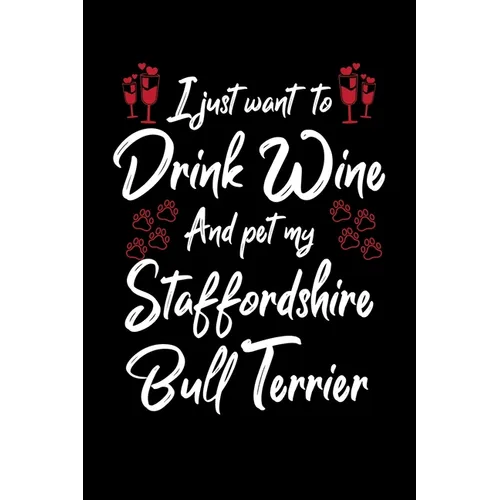 I Just Wanna Drink Wine And Pet My Staffordshire Bull Terrier