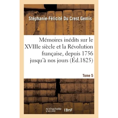 Mémoires inédits sur le XVIIIe siècle et la Révolution française, depuis 1756 jusqu'à nos jours T 5